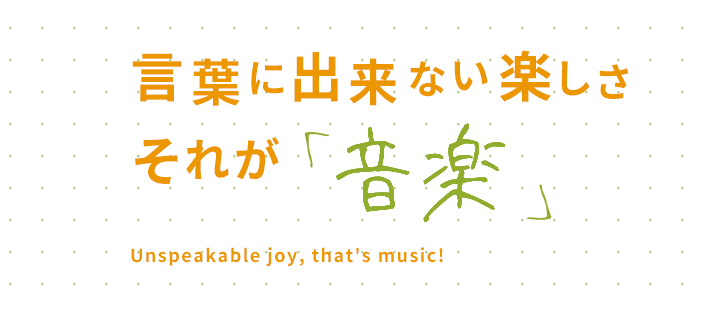 言葉に出来ない楽しさ それが「音楽」 Unspeakable joy, that's music!